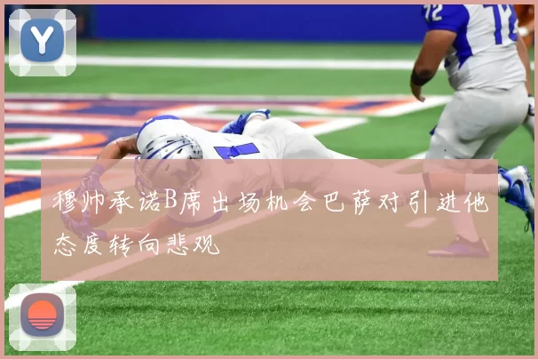 穆帅承诺B席出场机会巴萨对引进他态度转向悲观