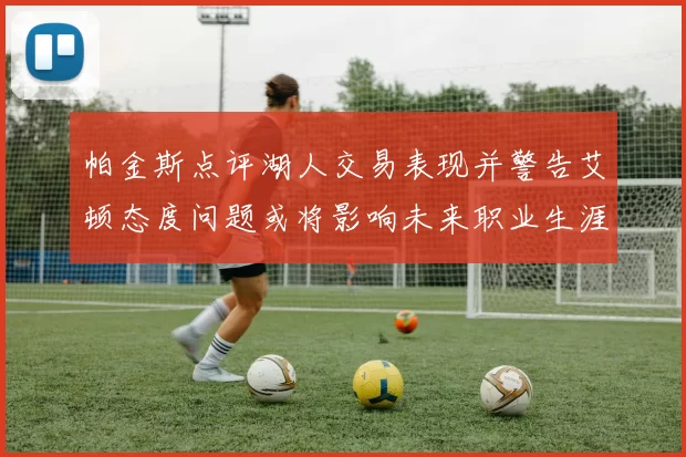 帕金斯点评湖人交易表现并警告艾顿态度问题或将影响未来职业生涯